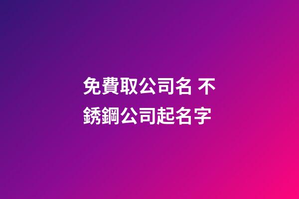 免費取公司名 不銹鋼公司起名字-第1張-公司起名-玄機派